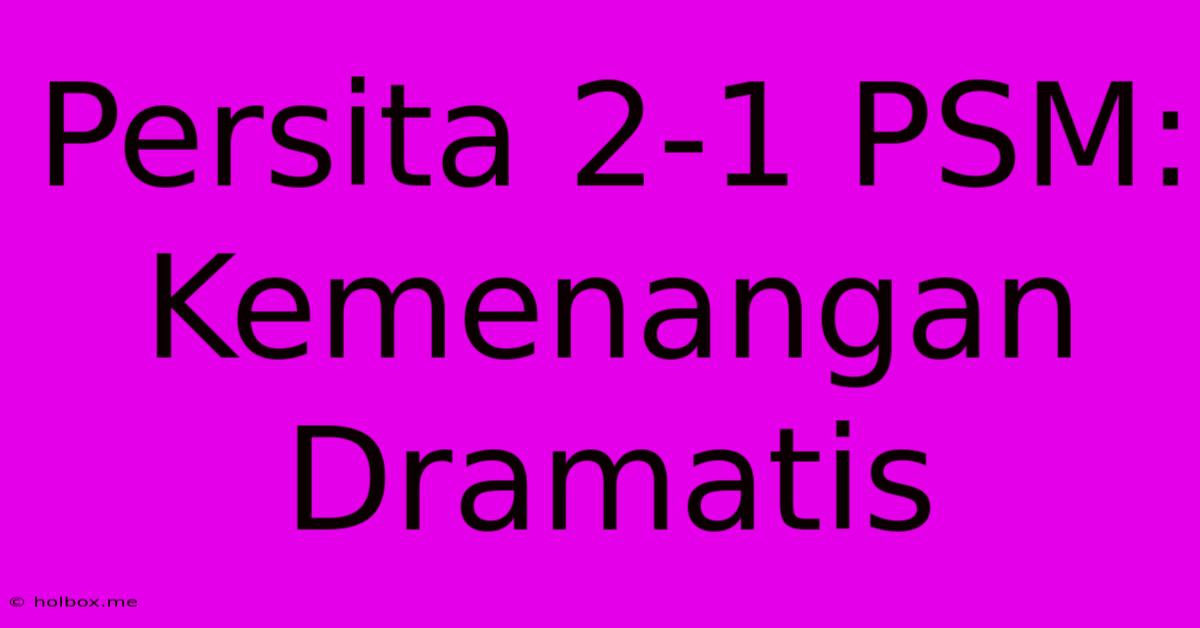 Persita 2-1 PSM: Kemenangan Dramatis