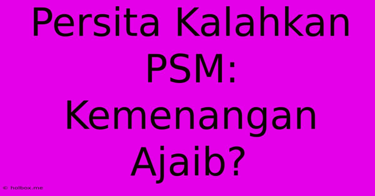 Persita Kalahkan PSM:  Kemenangan Ajaib?