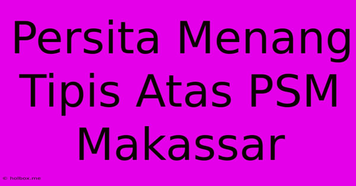 Persita Menang Tipis Atas PSM Makassar