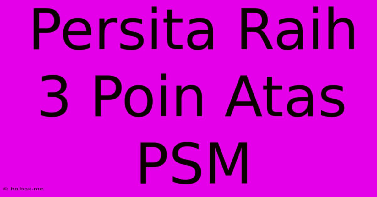 Persita Raih 3 Poin Atas PSM