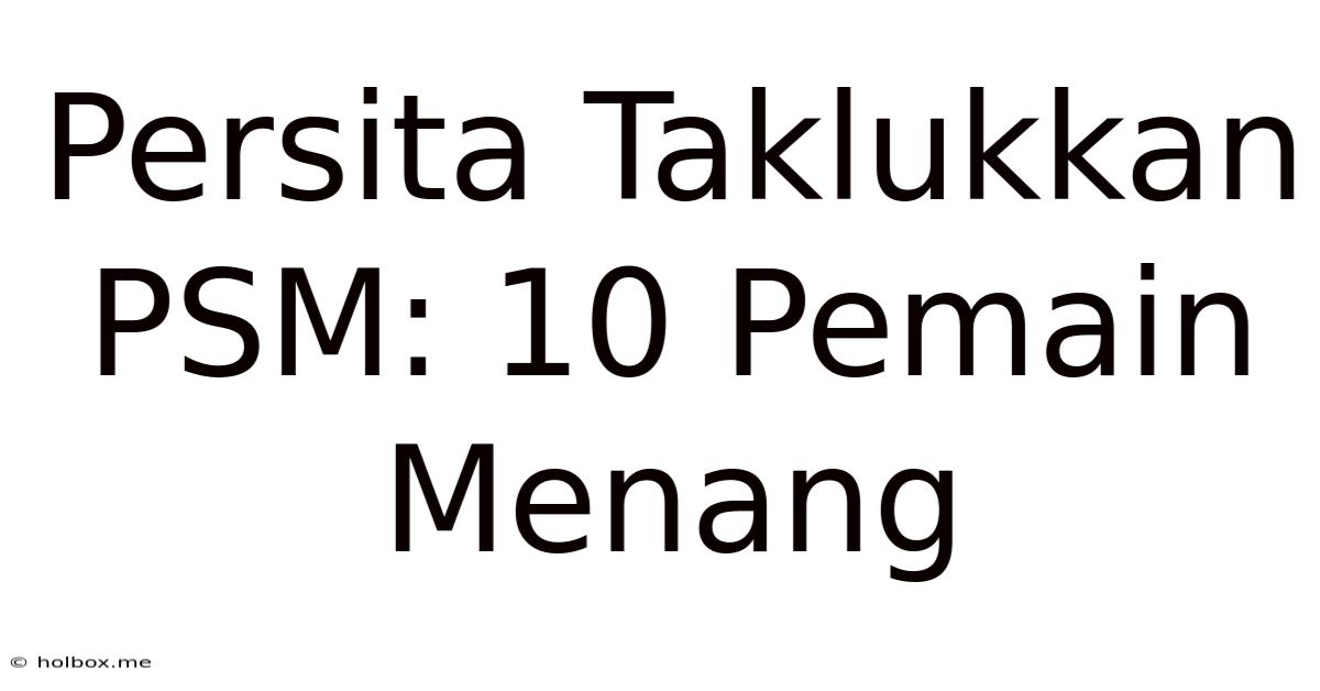 Persita Taklukkan PSM: 10 Pemain Menang