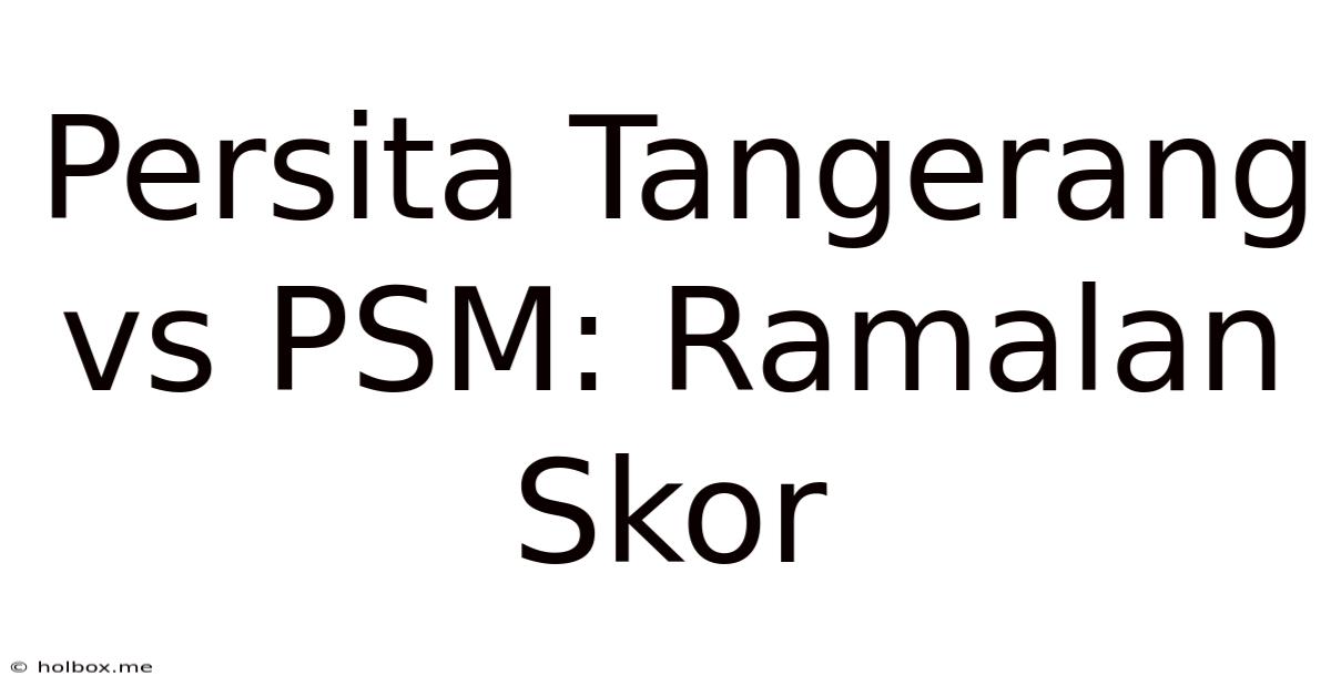 Persita Tangerang Vs PSM: Ramalan Skor