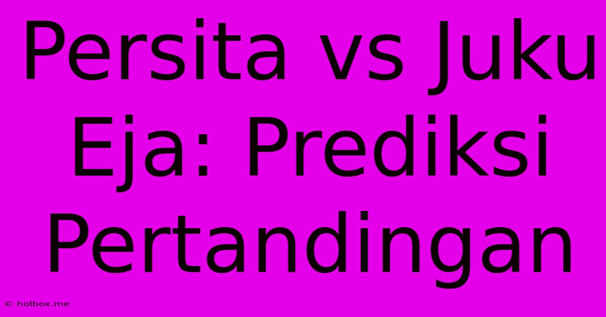 Persita Vs Juku Eja: Prediksi Pertandingan