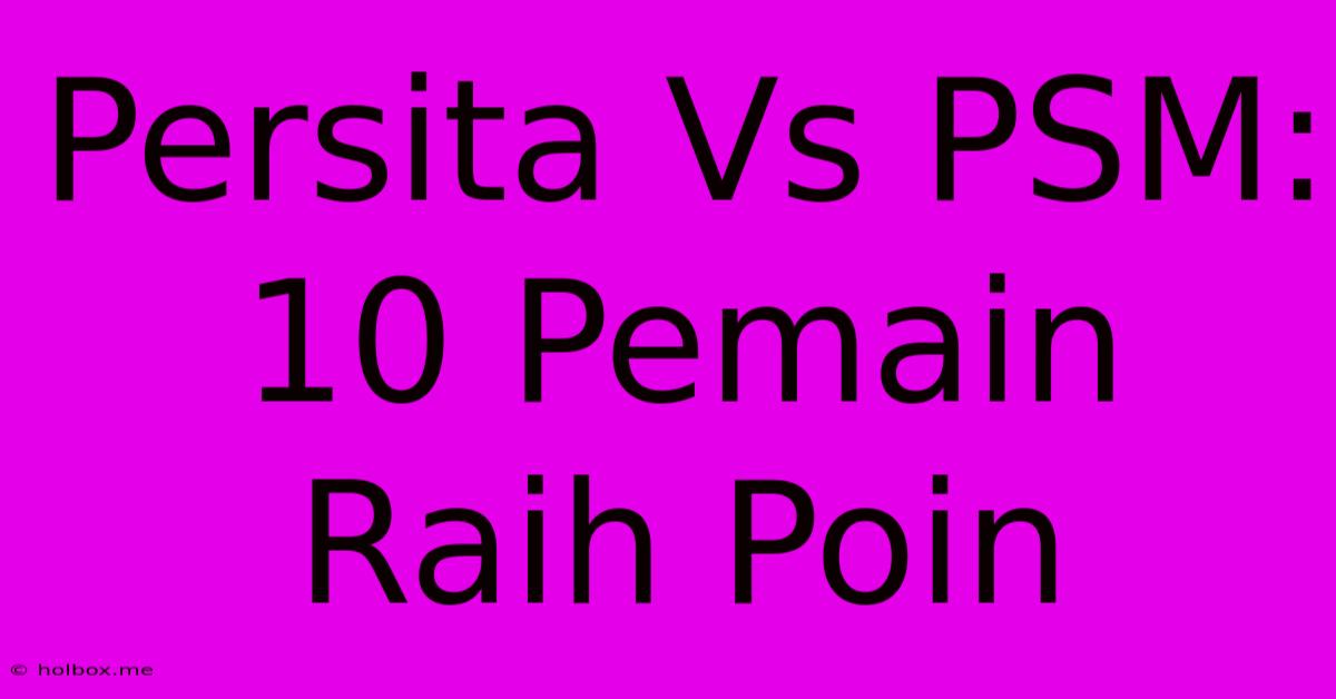 Persita Vs PSM: 10 Pemain Raih Poin