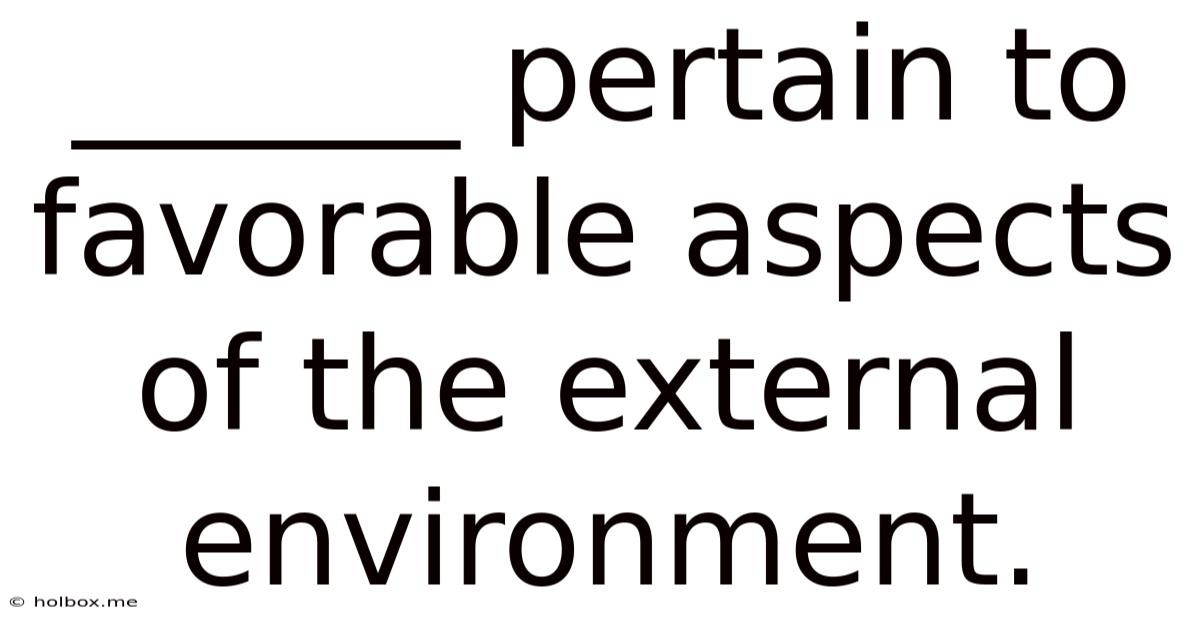 ______ Pertain To Favorable Aspects Of The External Environment.
