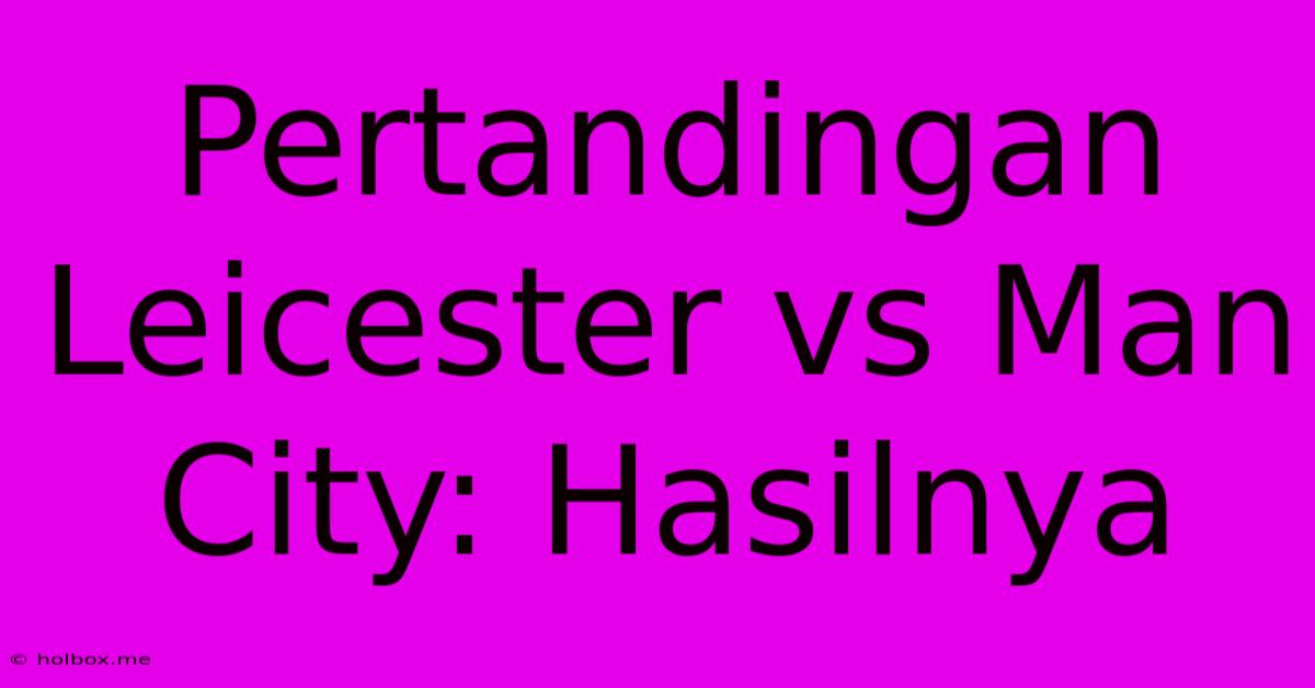 Pertandingan Leicester Vs Man City: Hasilnya