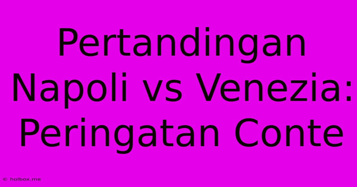 Pertandingan Napoli Vs Venezia: Peringatan Conte