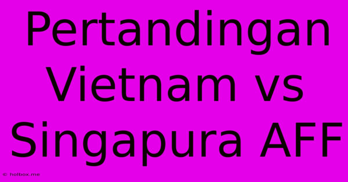 Pertandingan Vietnam Vs Singapura AFF