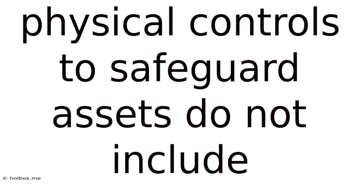Physical Controls To Safeguard Assets Do Not Include