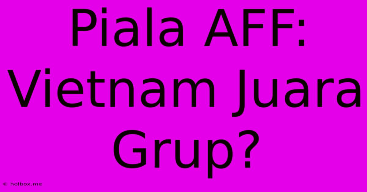 Piala AFF: Vietnam Juara Grup?