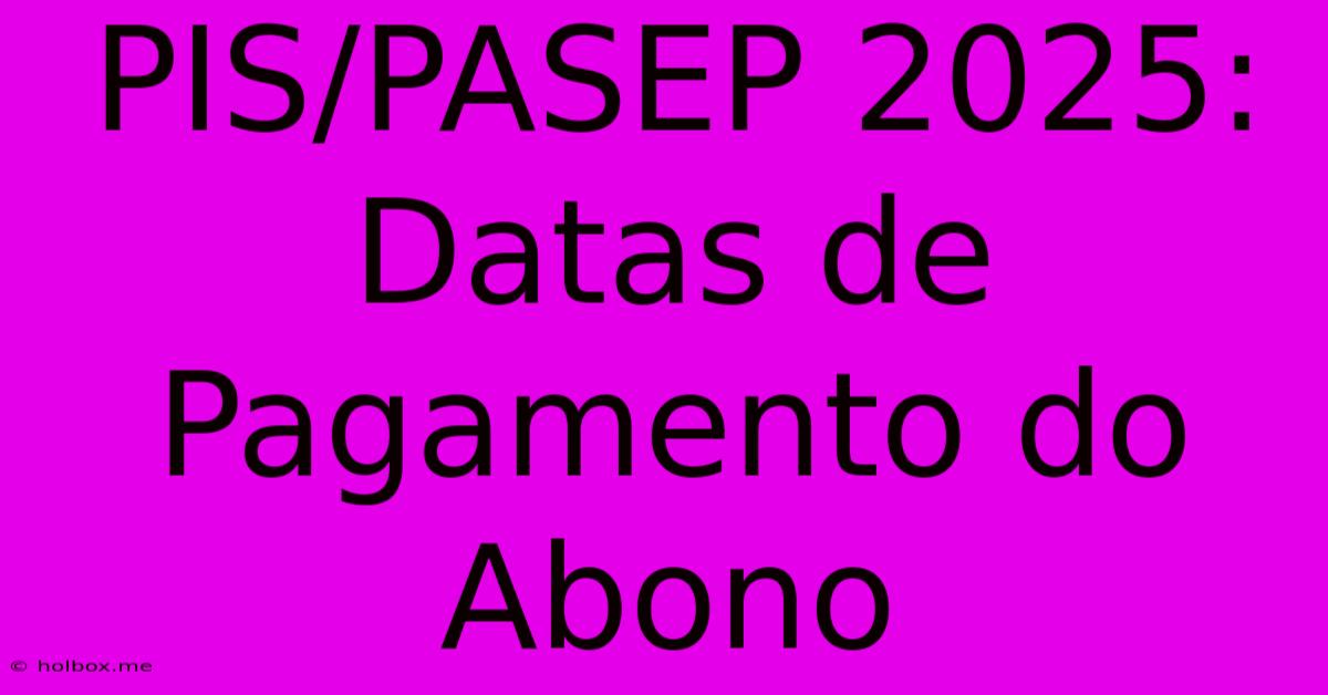 PIS/PASEP 2025: Datas De Pagamento Do Abono