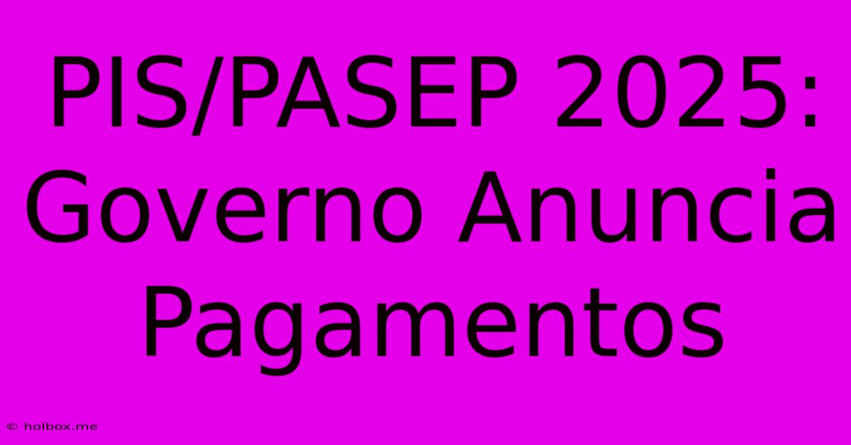 PIS/PASEP 2025: Governo Anuncia Pagamentos