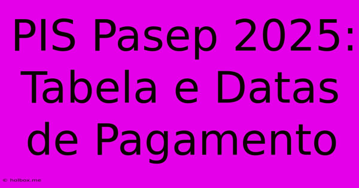 PIS Pasep 2025: Tabela E Datas De Pagamento