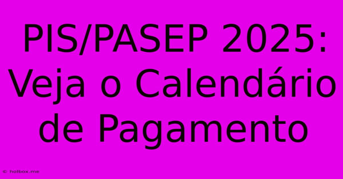 PIS/PASEP 2025: Veja O Calendário De Pagamento