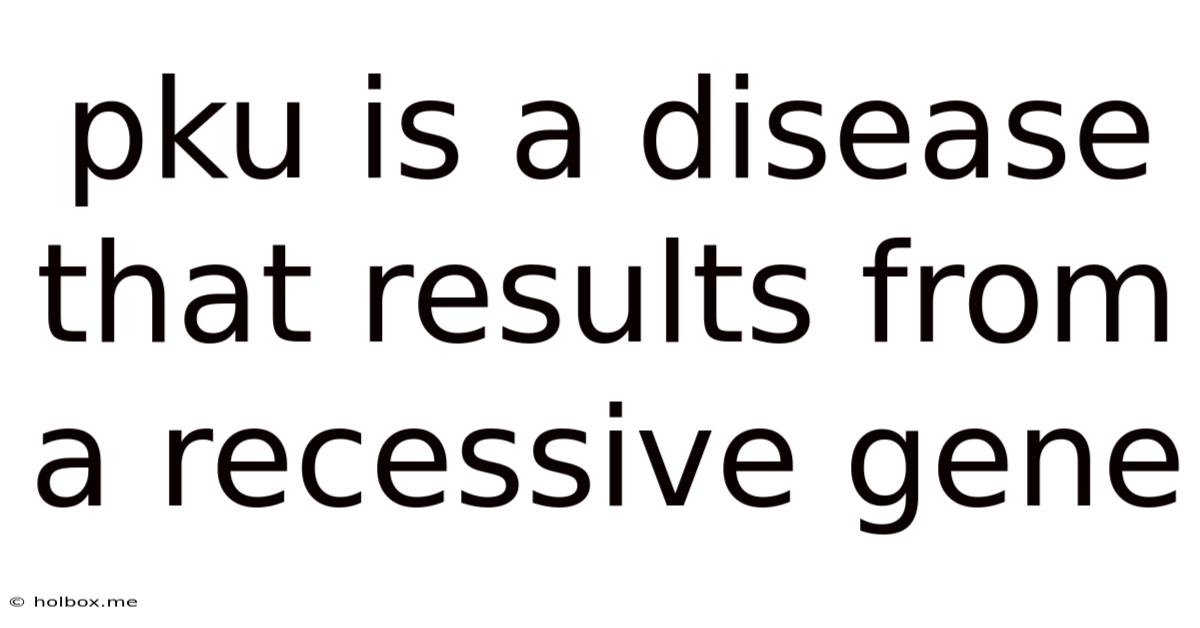 Pku Is A Disease That Results From A Recessive Gene