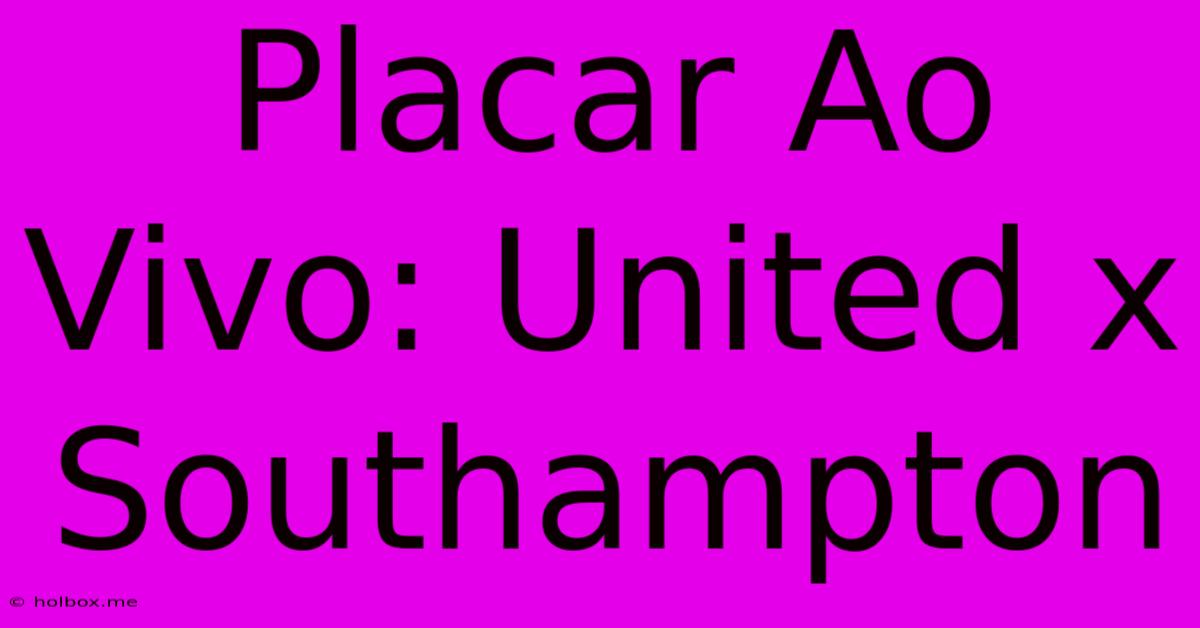 Placar Ao Vivo: United X Southampton