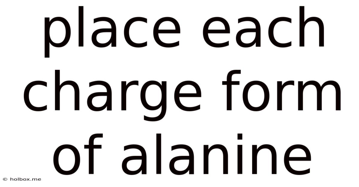 Place Each Charge Form Of Alanine