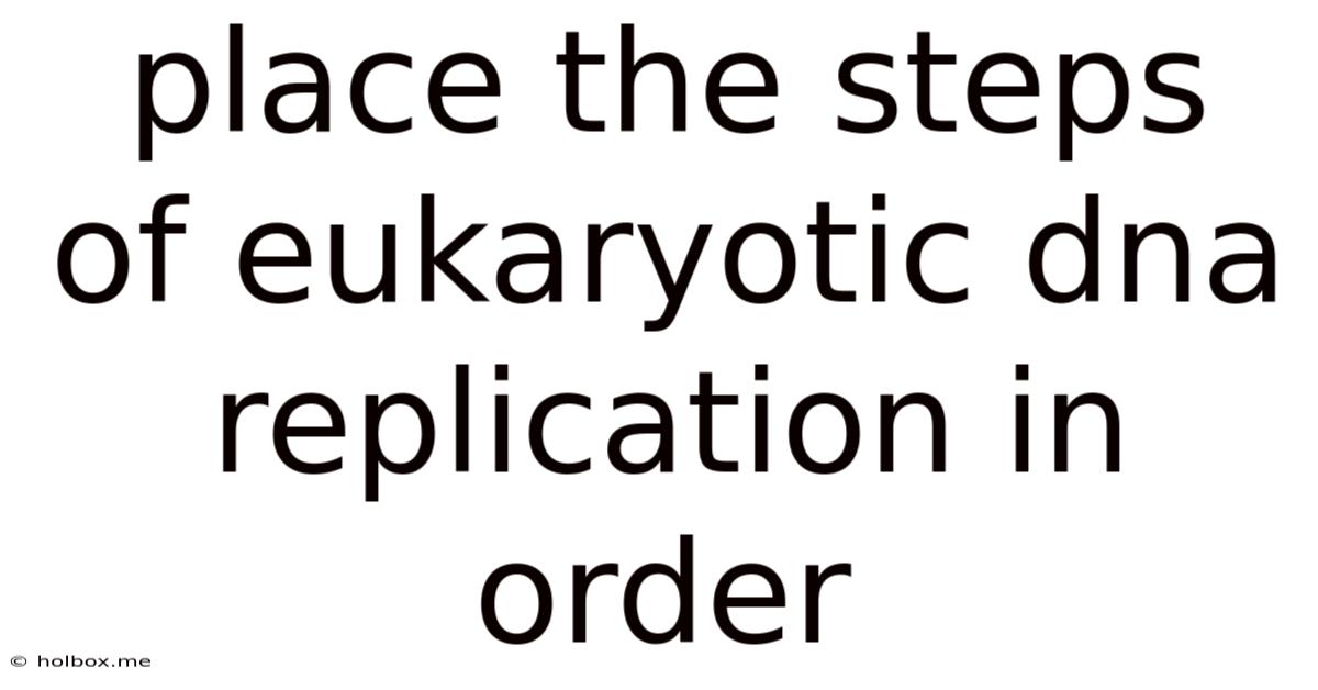 Place The Steps Of Eukaryotic Dna Replication In Order