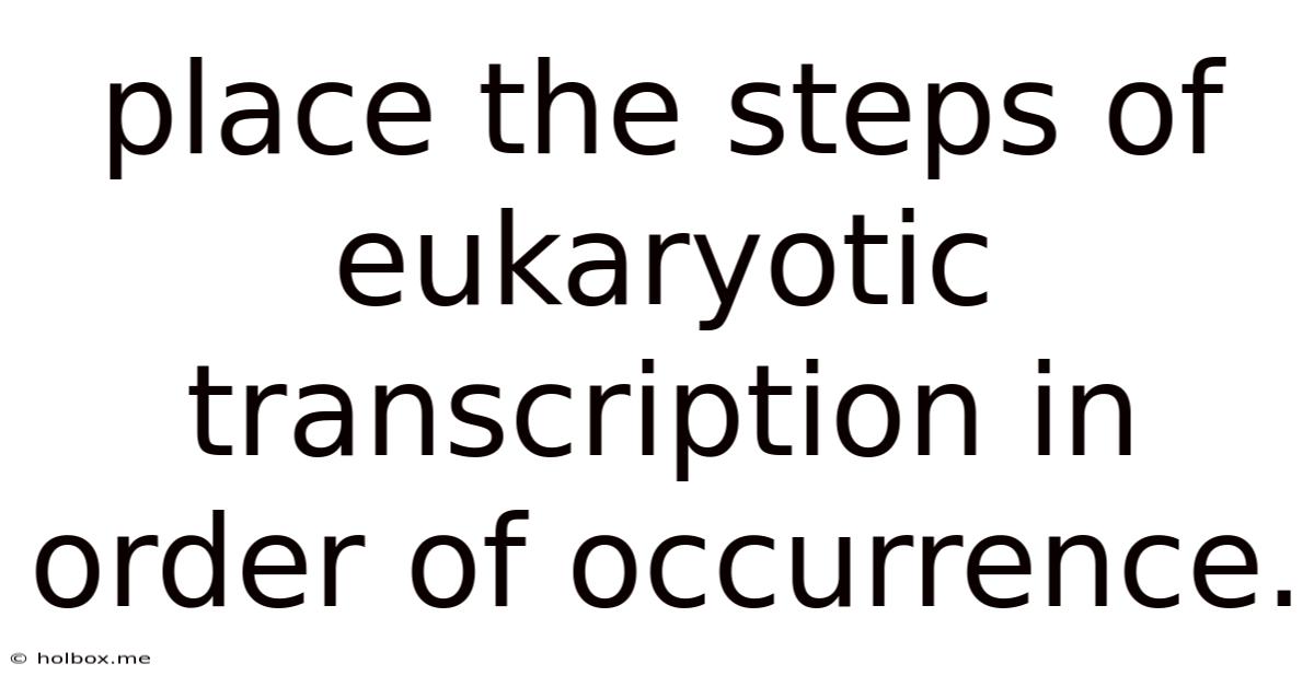 Place The Steps Of Eukaryotic Transcription In Order Of Occurrence.