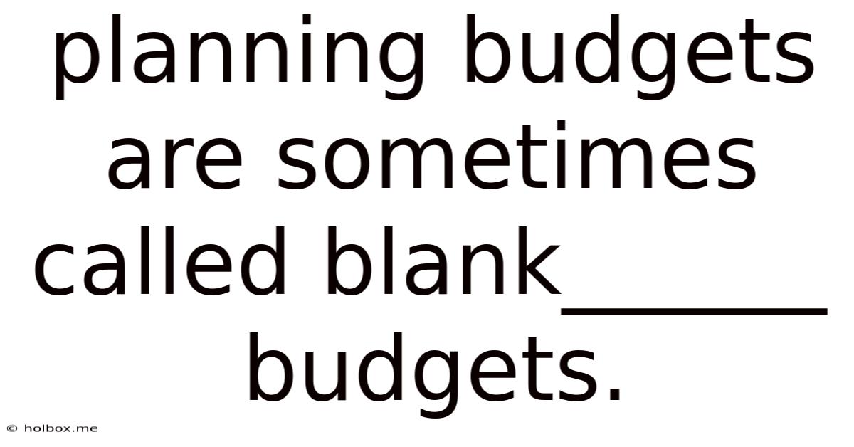 Planning Budgets Are Sometimes Called Blank______ Budgets.