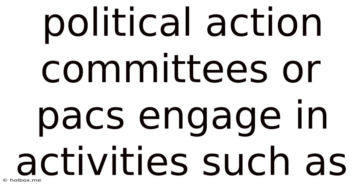 Political Action Committees Or Pacs Engage In Activities Such As