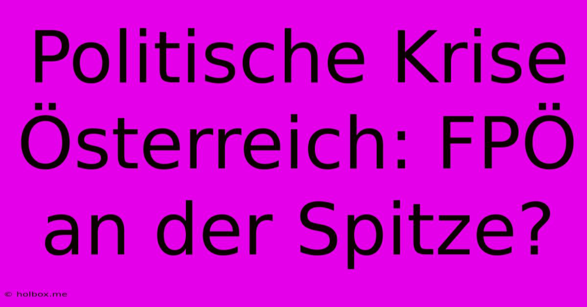 Politische Krise Österreich: FPÖ An Der Spitze?