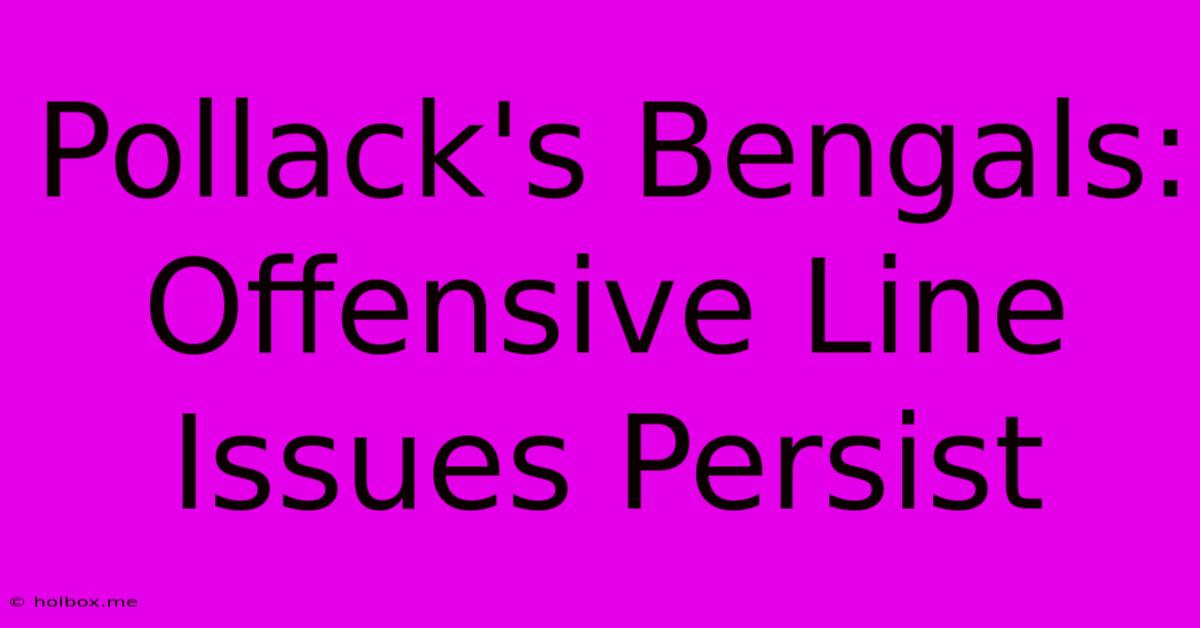 Pollack's Bengals: Offensive Line Issues Persist