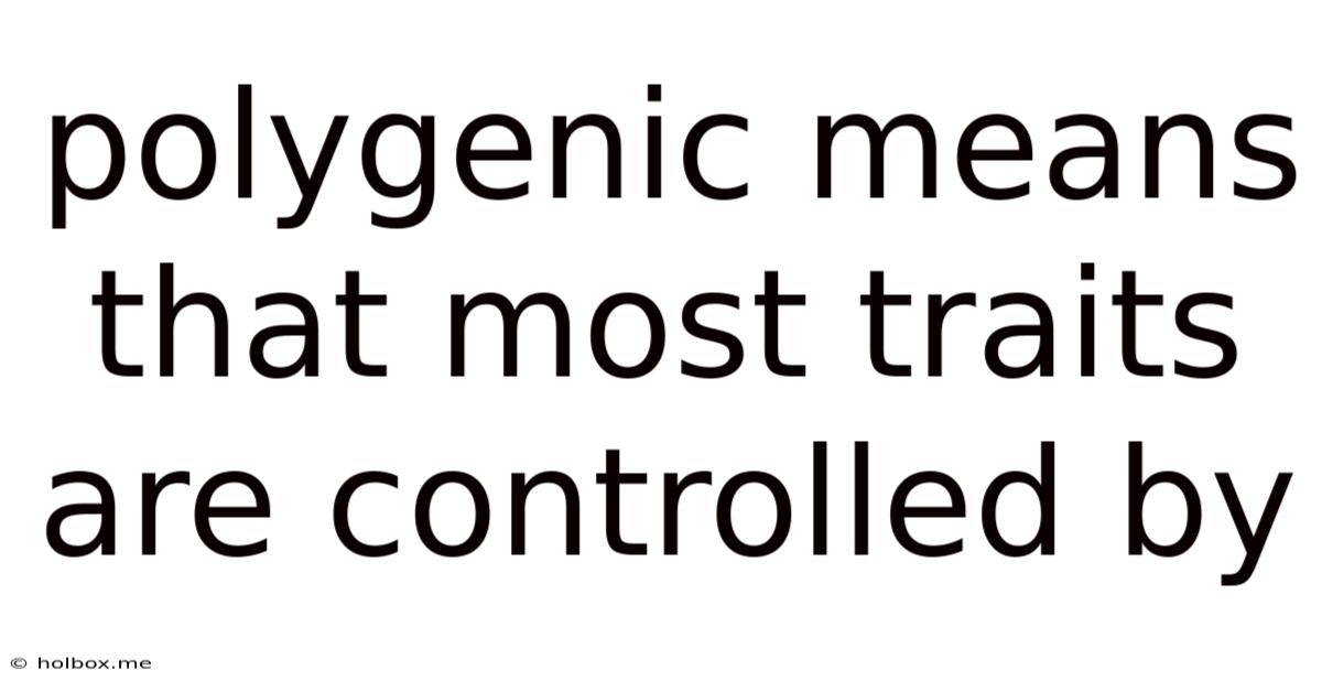 Polygenic Means That Most Traits Are Controlled By