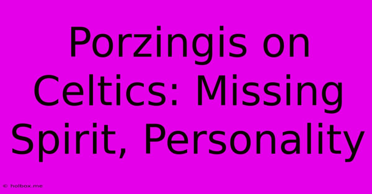 Porzingis On Celtics: Missing Spirit, Personality