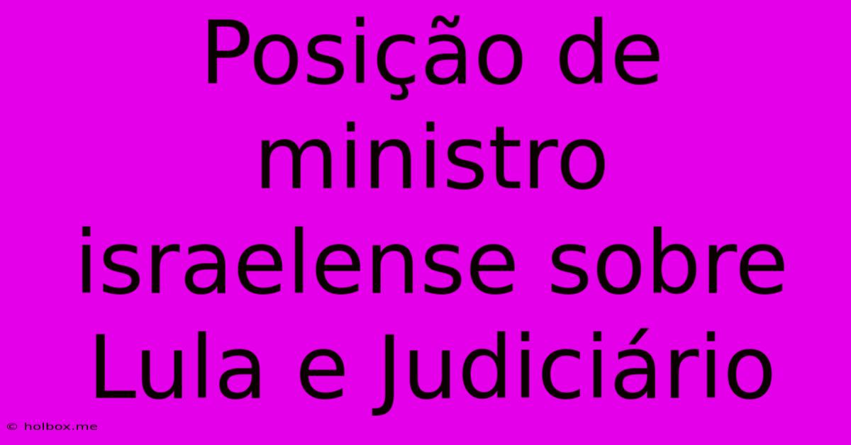 Posição De Ministro Israelense Sobre Lula E Judiciário