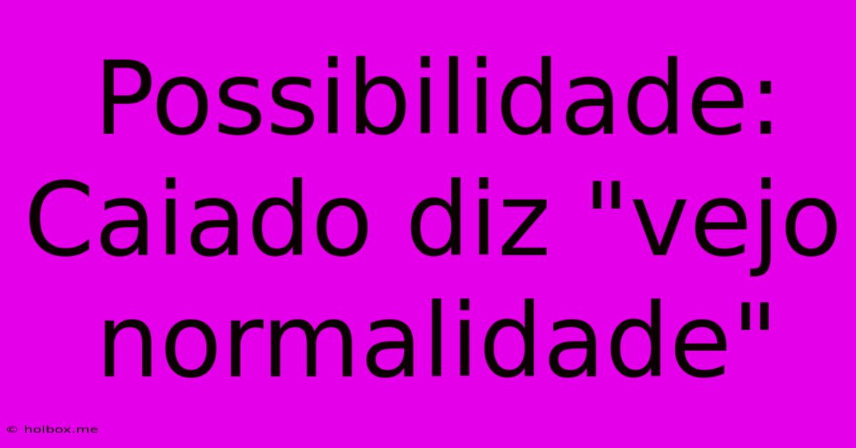 Possibilidade: Caiado Diz 