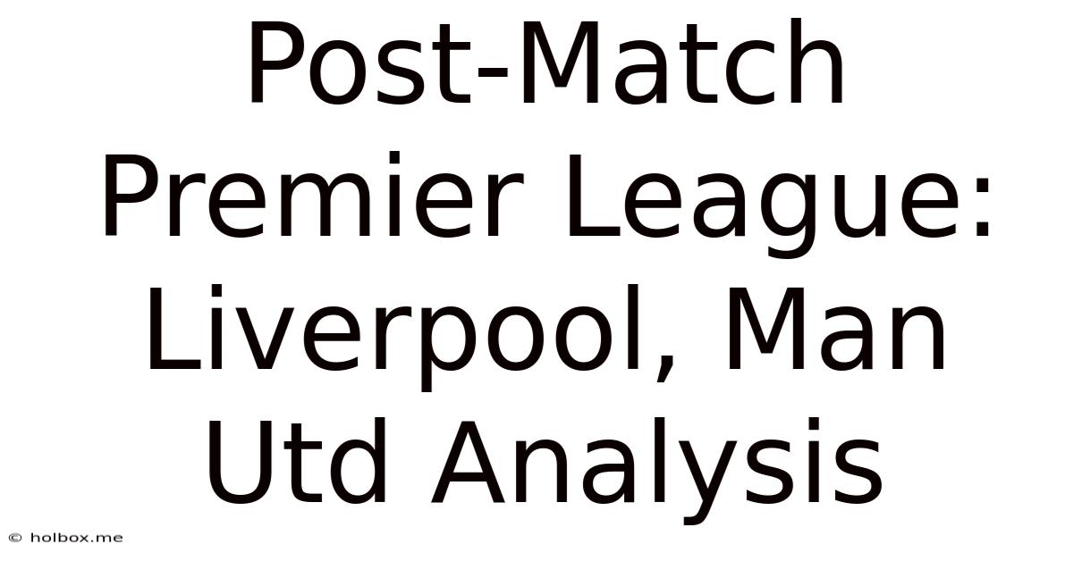 Post-Match Premier League: Liverpool, Man Utd Analysis