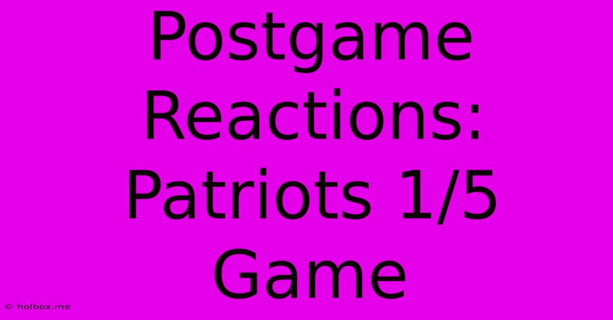 Postgame Reactions: Patriots 1/5 Game