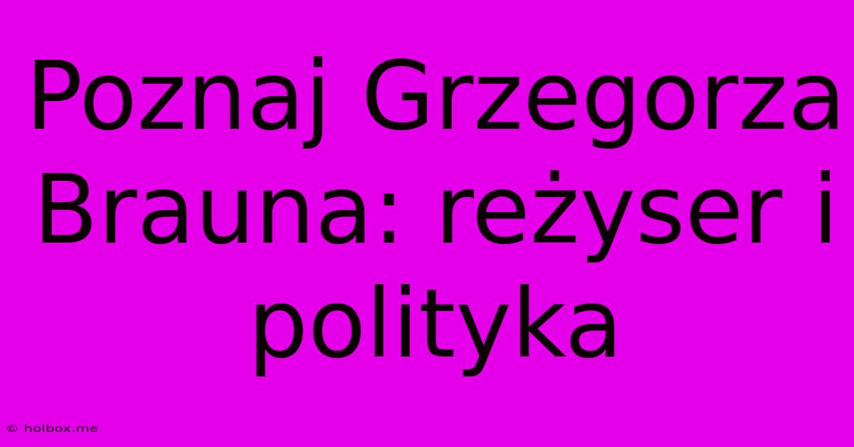 Poznaj Grzegorza Brauna: Reżyser I Polityka