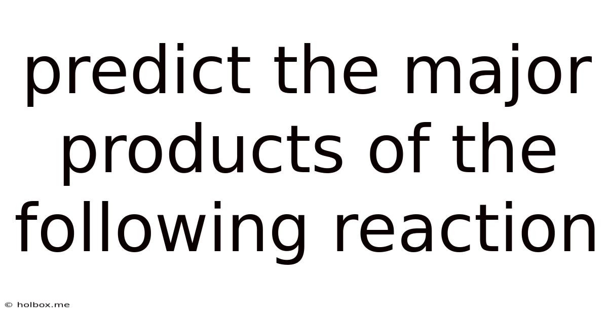 Predict The Major Products Of The Following Reaction