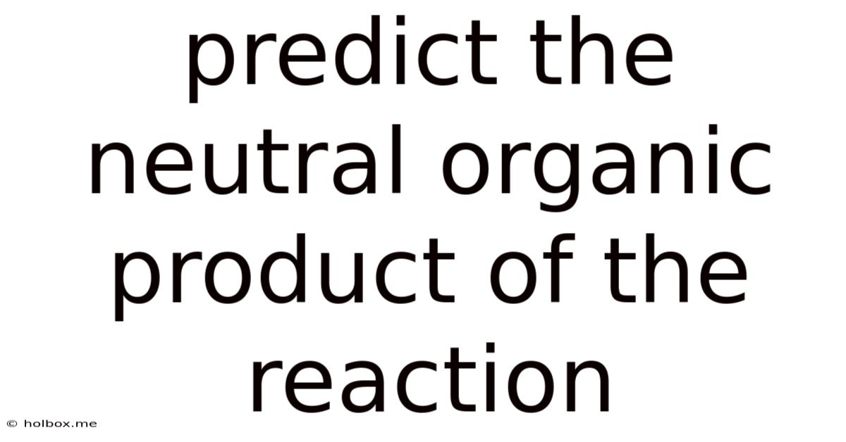Predict The Neutral Organic Product Of The Reaction