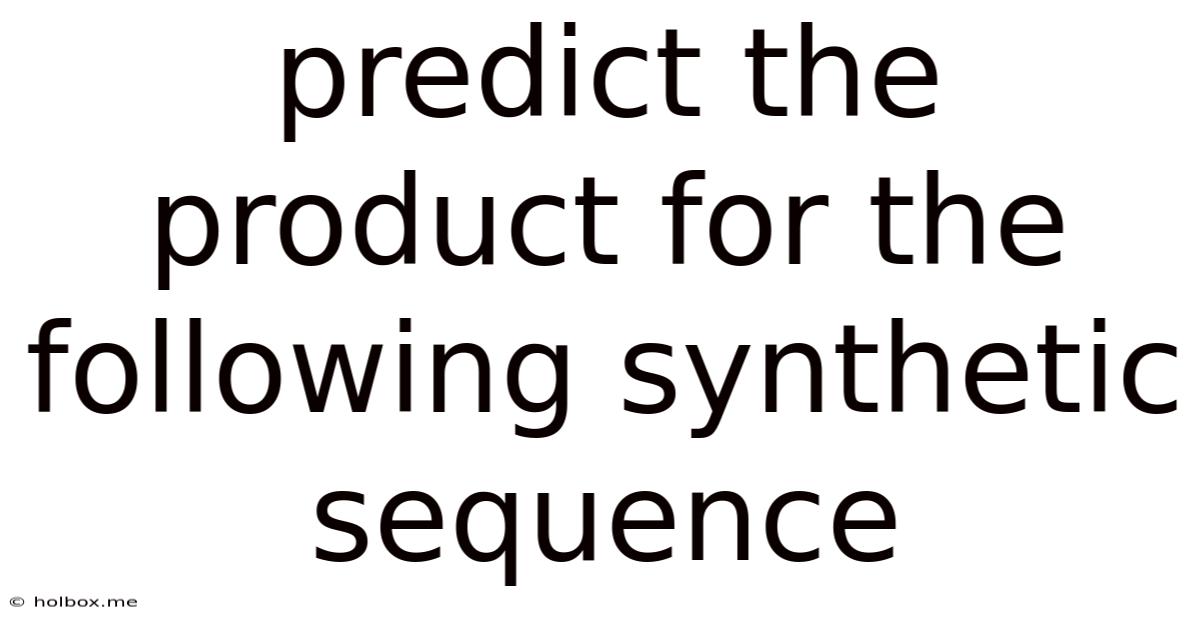 Predict The Product For The Following Synthetic Sequence