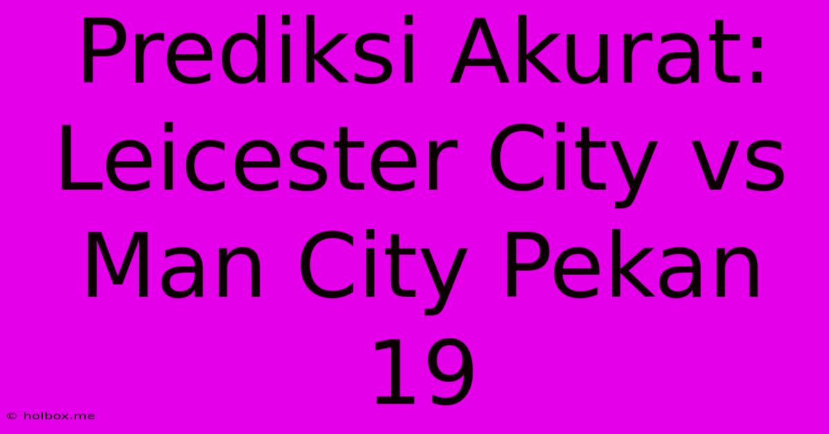 Prediksi Akurat: Leicester City Vs Man City Pekan 19