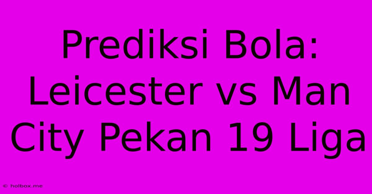 Prediksi Bola: Leicester Vs Man City Pekan 19 Liga