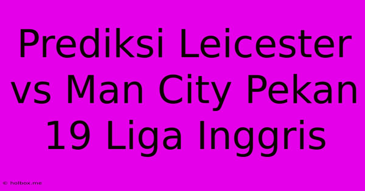 Prediksi Leicester Vs Man City Pekan 19 Liga Inggris