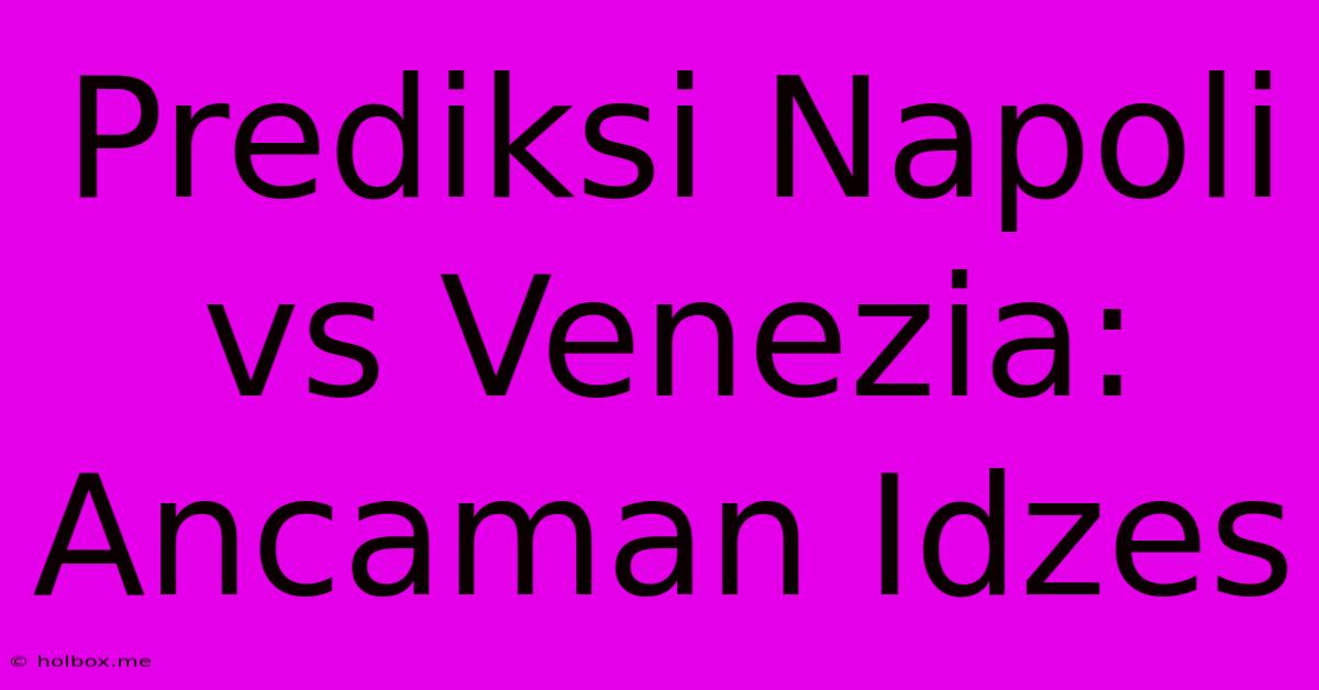 Prediksi Napoli Vs Venezia: Ancaman Idzes