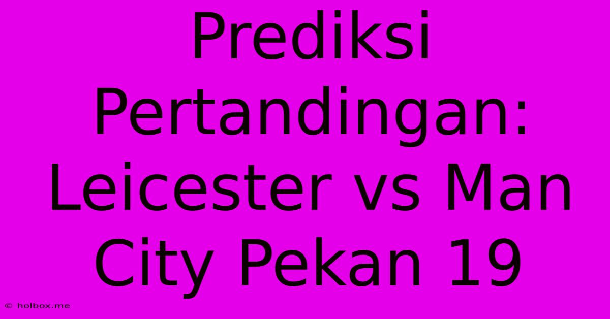 Prediksi Pertandingan: Leicester Vs Man City Pekan 19