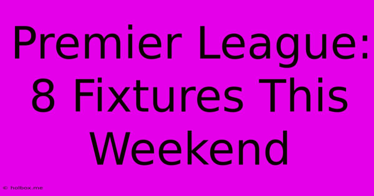 Premier League: 8 Fixtures This Weekend