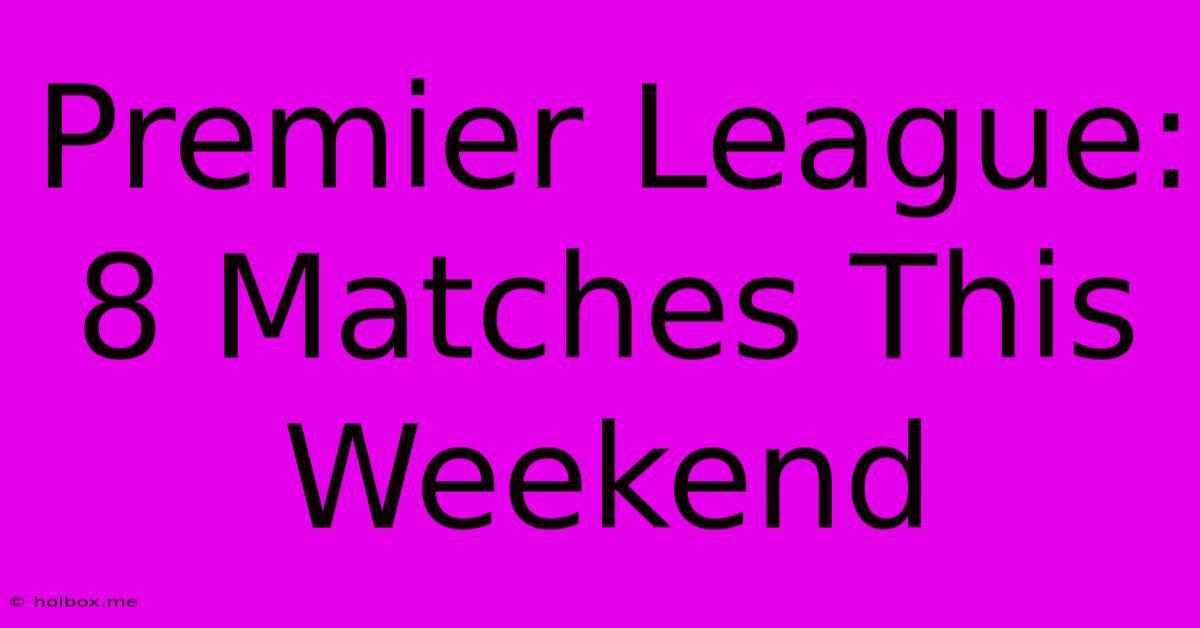 Premier League: 8 Matches This Weekend