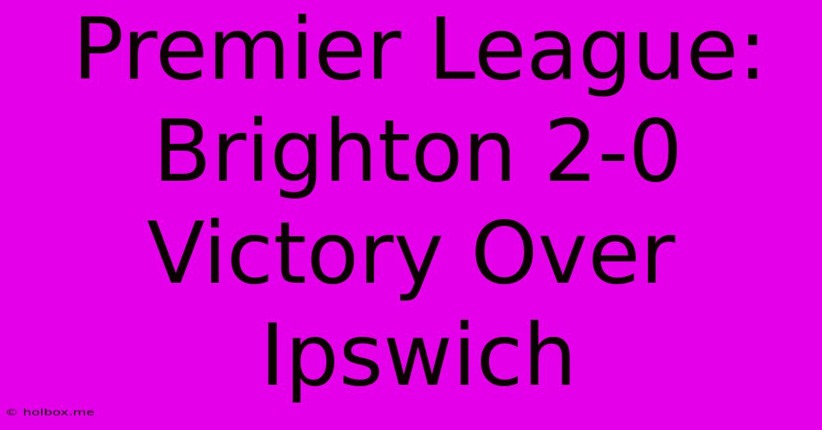 Premier League: Brighton 2-0 Victory Over Ipswich