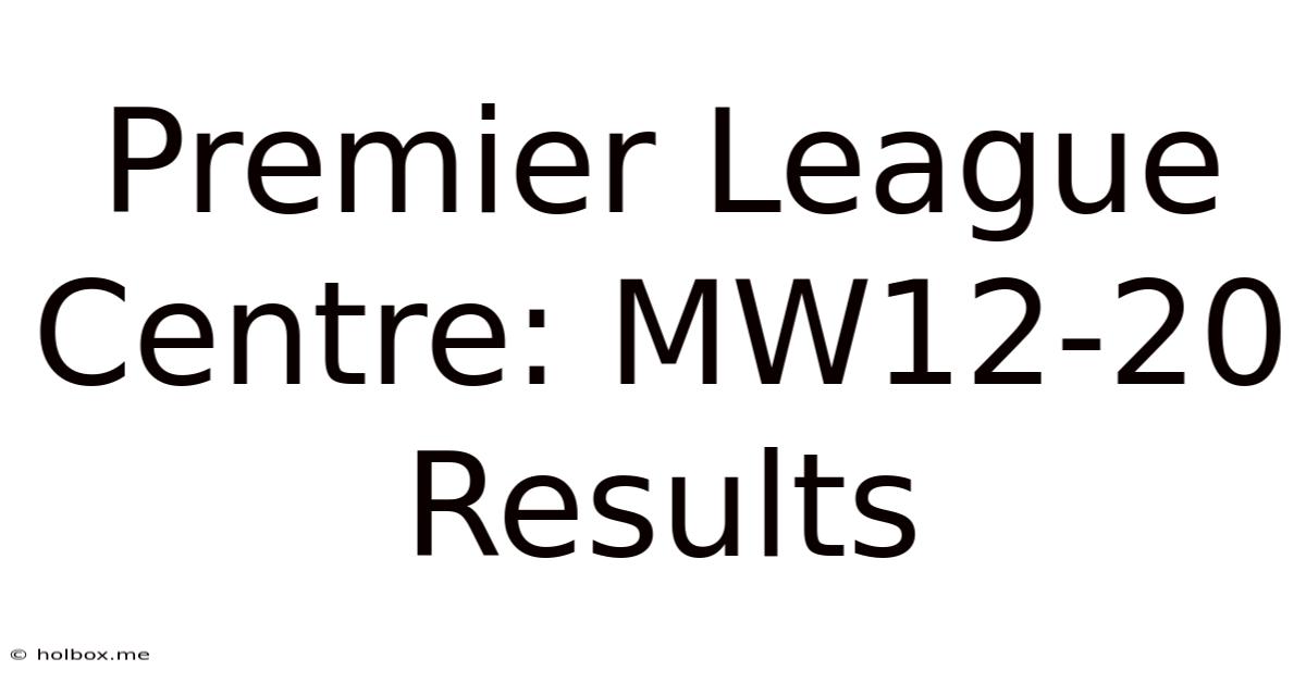 Premier League Centre: MW12-20 Results