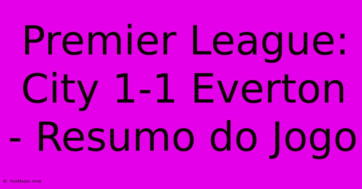 Premier League: City 1-1 Everton - Resumo Do Jogo