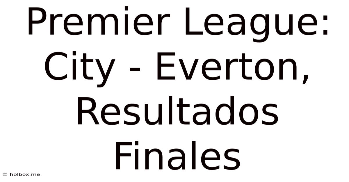 Premier League: City - Everton, Resultados Finales