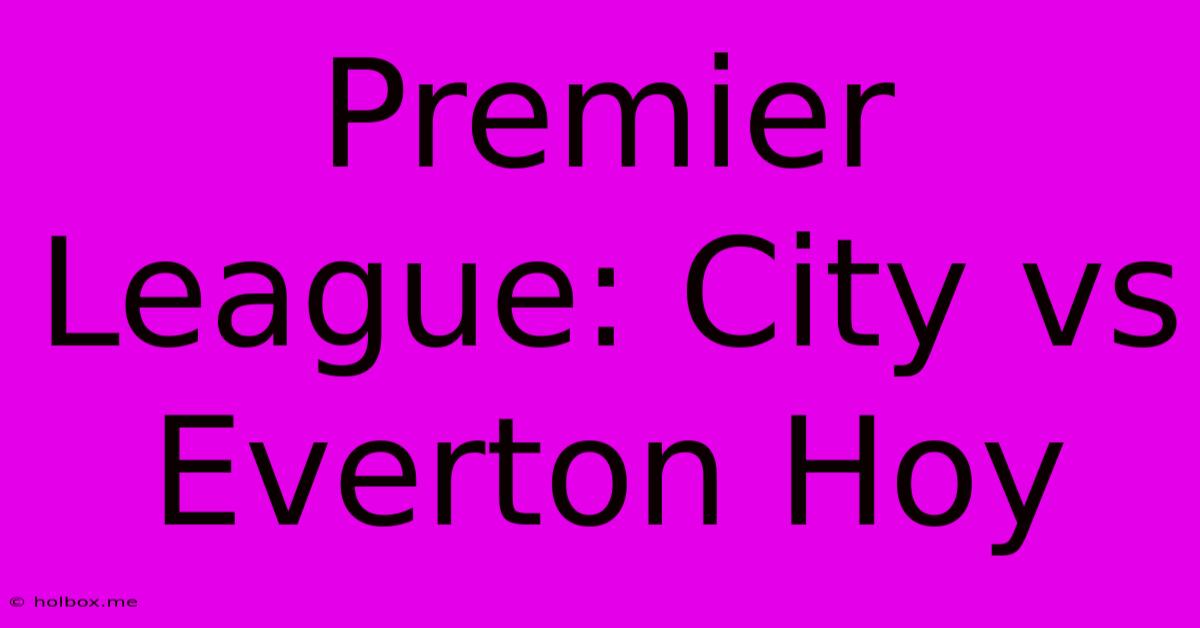 Premier League: City Vs Everton Hoy