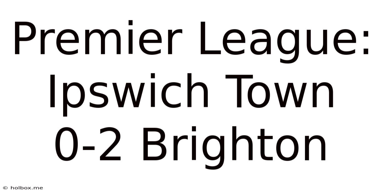 Premier League: Ipswich Town 0-2 Brighton